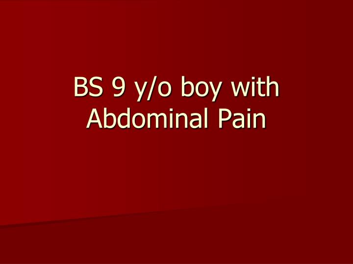 bs 9 y o boy with abdominal pain