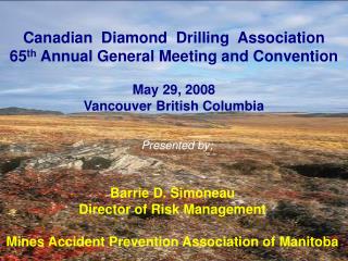 Canadian Diamond Drilling Association 65 th Annual General Meeting and Convention May 29, 2008