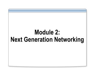 Module 2: Next Generation Networking