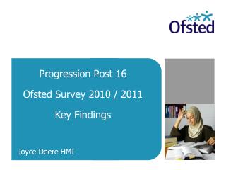 Progression Post 16 Ofsted Survey 2010 / 2011 Key Findings Joyce Deere HMI