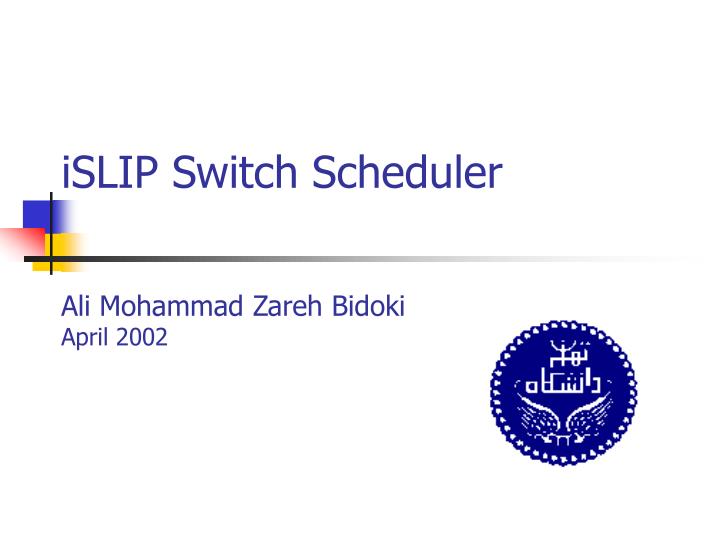 islip switch scheduler ali mohammad zareh bidoki april 2002