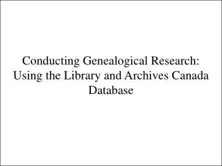Conducting Genealogical Research: Using the Library and Archives Canada Database