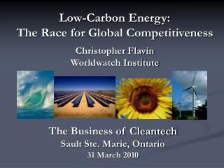 Low-Carbon Energy: The Race for Global Competitiveness Christopher Flavin Worldwatch Institute
