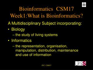 Bioinformatics	CSM17 Week1:What is Bioinformatics?