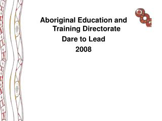 Aboriginal Education and Training Directorate Dare to Lead 2008