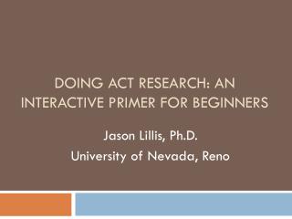 DOING ACT RESEARCH: AN INTERACTIVE PRIMER FOR BEGINNERS
