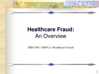 Healthcare Fraud: An Overview HHS OIG / HIPAA / Healthcare Fraud