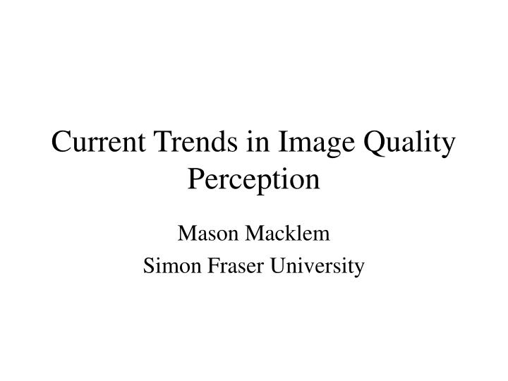 current trends in image quality perception