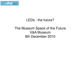 LEDs - the future? The Museum Space of the Future V&amp;A Museum 9th December 2010