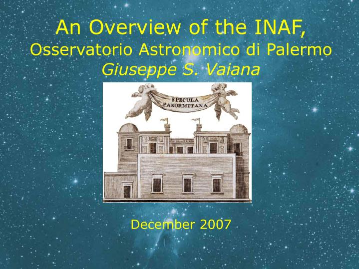an overview of the inaf osservatorio astronomico di palermo giuseppe s vaiana december 2007