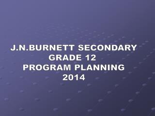 J.N.BURNETT SECONDARY GRADE 12 PROGRAM PLANNING 2014