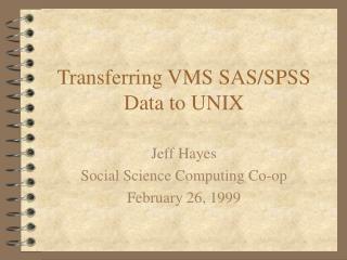 Transferring VMS SAS/SPSS Data to UNIX