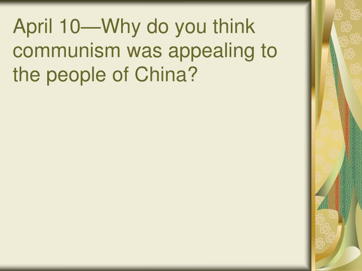 april 10 why do you think communism was appealing to the people of china