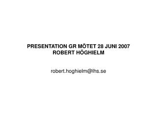 presentation gr m tet 28 juni 2007 robert h ghielm