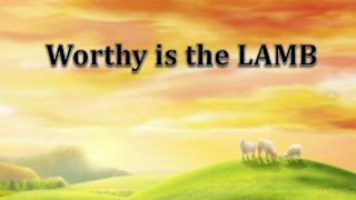 Worthy is the LAMB