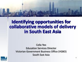 Identifying opportunities for collaborative models of delivery in South East Asia Celia Yeo