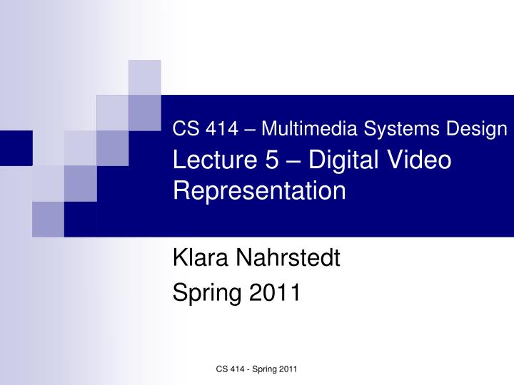 cs 414 multimedia systems design lecture 5 digital video representation