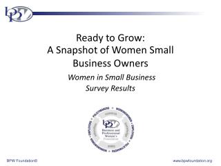 Ready to Grow: Ready to Grow: A Snapshot of Women Small Business Owners Women in Small Business