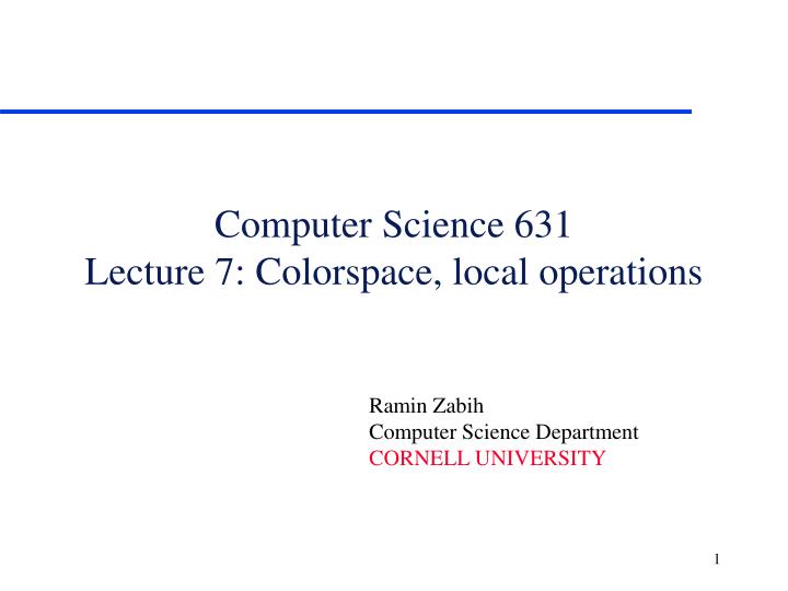 computer science 631 lecture 7 colorspace local operations