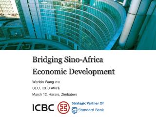 Bridging Sino-Africa Economic Development Wenbin Wang PhD CEO, ICBC Africa