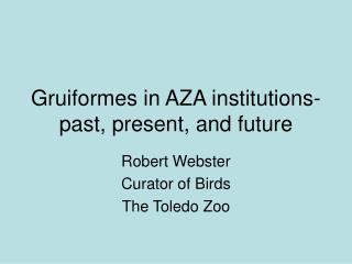 Gruiformes in AZA institutions- past, present, and future