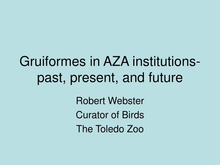 gruiformes in aza institutions past present and future