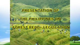 PRESENTATION OF THE PHILIPPINES ON FOREST/REDD+ LEGISLATION
