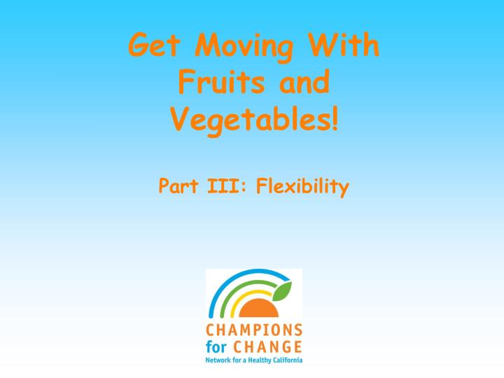 get moving with fruits and vegetables part iii flexibility