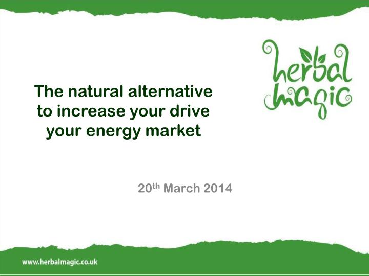 the natural alternative to increase your drive your energy market
