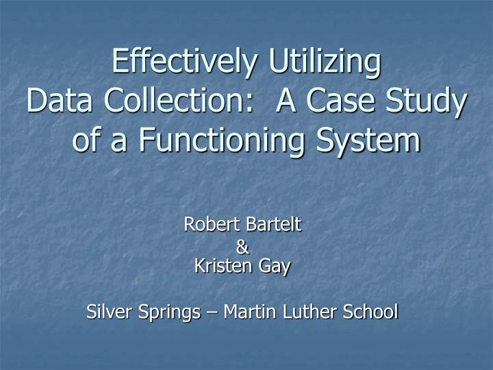 effectively utilizing data collection a case study of a functioning system