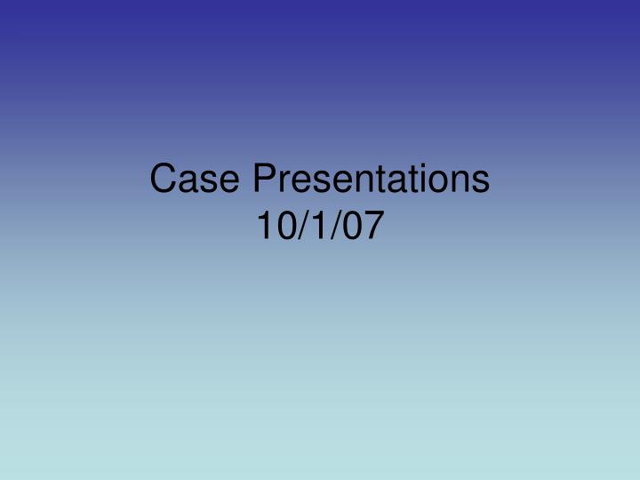 case presentations 10 1 07