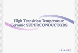 High Transition Temperature Ceramic SUPERCONDUCTORS