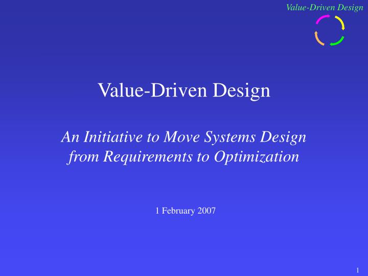 value driven design an initiative to move systems design from requirements to optimization