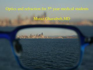 Optics and refraction for 5 th year medical students Mutaz Gharaibeh,MD