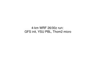 4-km WRF 26/00z run: GFS init, YSU PBL, Thom2 micro
