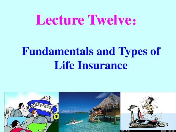 lecture twelve fundamentals and types of life insurance