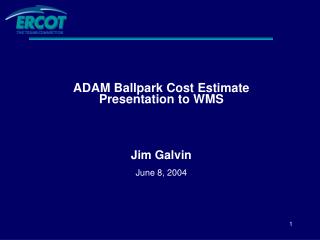 ADAM Ballpark Cost Estimate Presentation to WMS Jim Galvin June 8, 2004