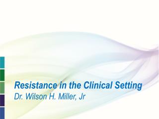 Resistance in the Clinical Setting Dr. Wilson H. Miller, Jr
