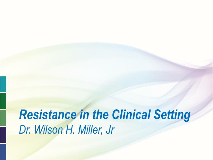 resistance in the clinical setting dr wilson h miller jr