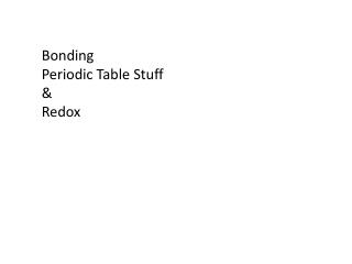 Bonding Periodic Table Stuff &amp; Redox