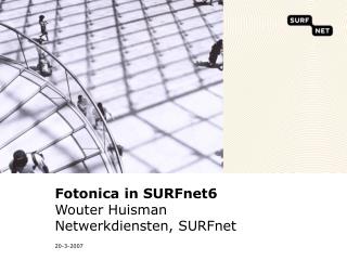 Fotonica in SURFnet6 Wouter Huisman Netwerkdiensten, SURFnet