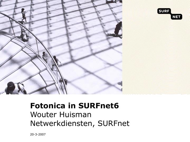fotonica in surfnet6 wouter huisman netwerkdiensten surfnet