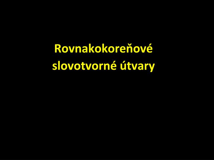 rovnakokore ov slovotvorn tvary