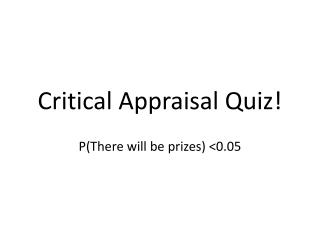 Critical Appraisal Quiz!
