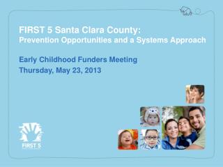 FIRST 5 Santa Clara County: Prevention Opportunities and a Systems A pproach