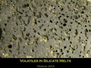 Volatiles in Silicate Melts Francis, 2013