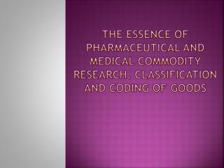 THE ESSENCE OF Pharmaceutical and medical commodity research. Classification and coding of goods