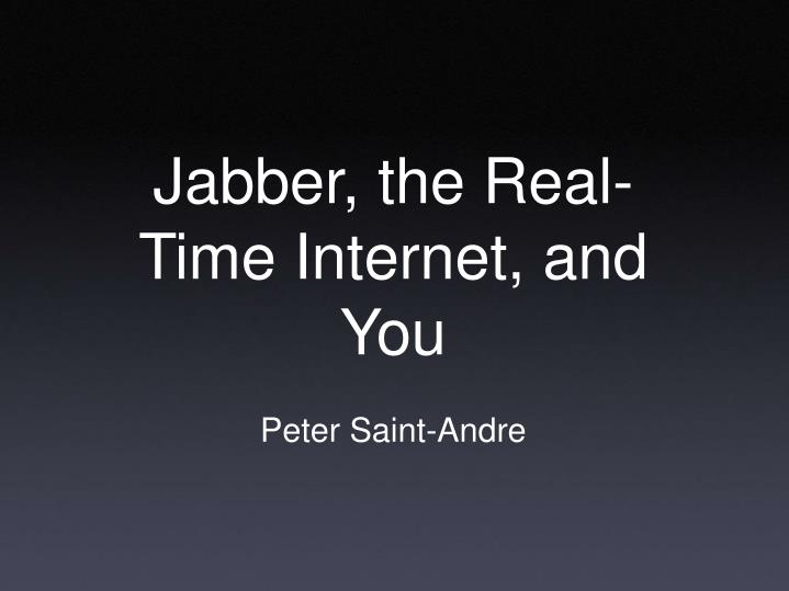 jabber the real time internet and you peter saint andre