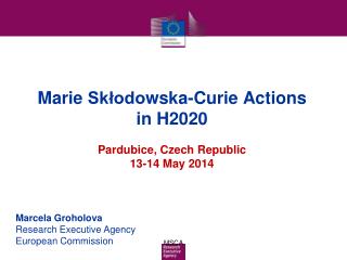 Marie Sk?odo wska -Curie Actions in H2020 Pardubice, Czech Republic 13-14 May 2014