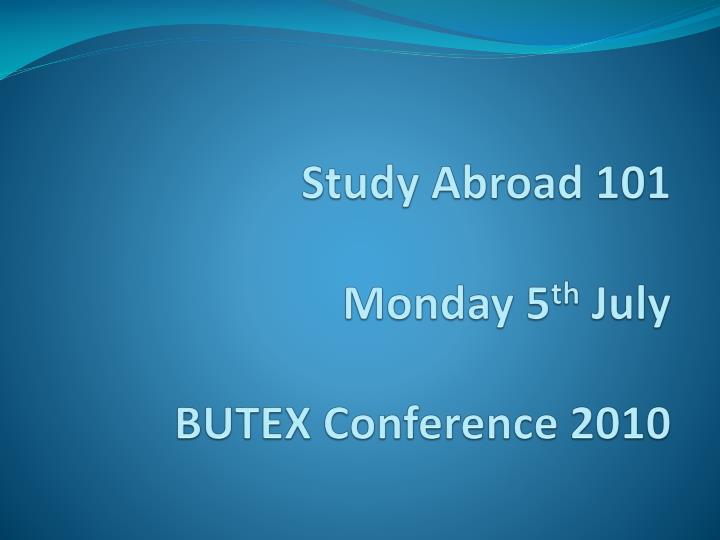 study abroad 101 monday 5 th july butex conference 2010